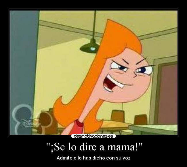 ¡Se lo dire a mama! - Admitelo lo has dicho con su voz