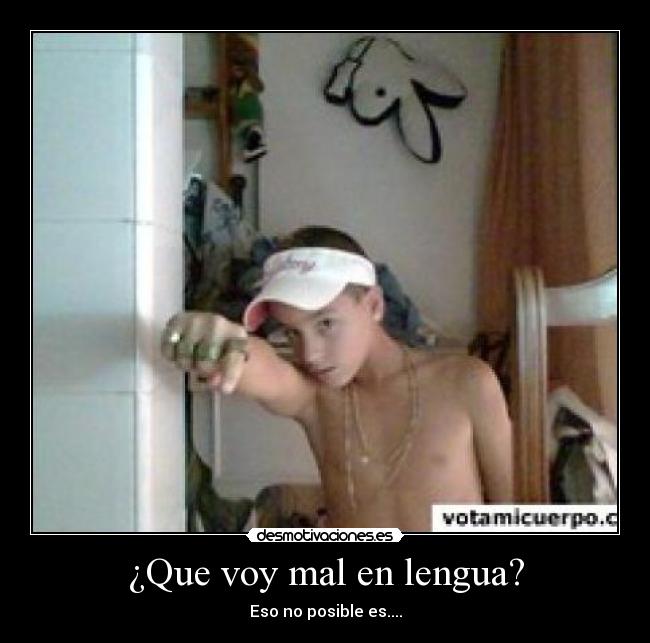 ¿Que voy mal en lengua? - Eso no posible es....