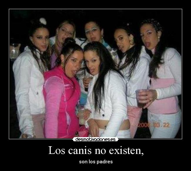 Los canis no existen, - son los padres