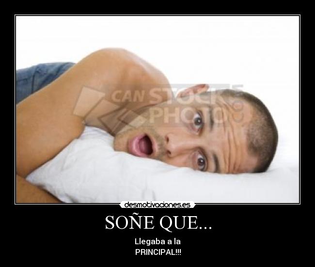 SOÑE QUE... - Llegaba a la
PRINCIPAL!!!