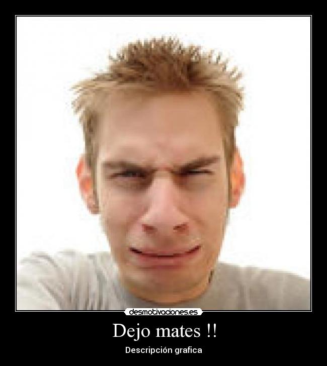Dejo mates !! - Descripción grafica