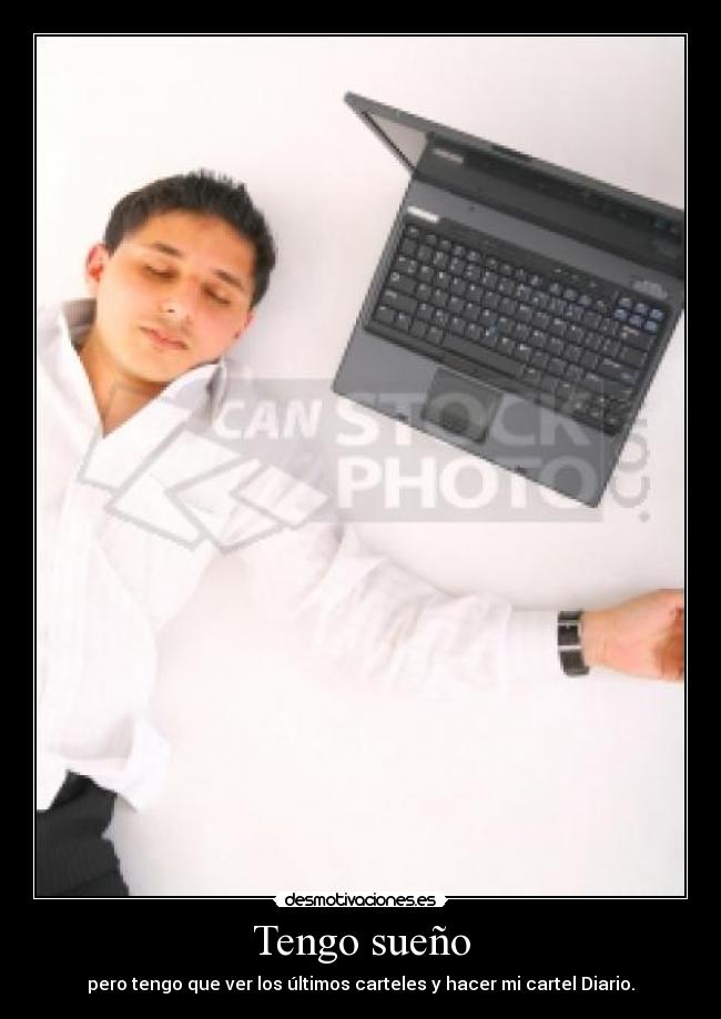 Tengo sueño - pero tengo que ver los últimos carteles y hacer mi cartel Diario.