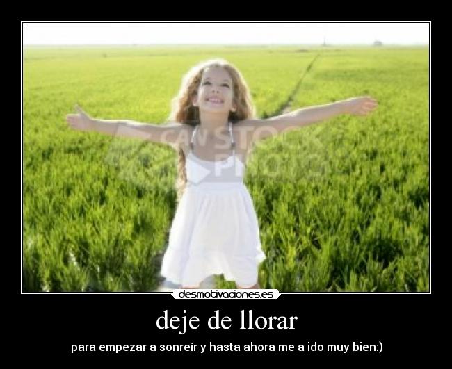 deje de llorar - para empezar a sonreír y hasta ahora me a ido muy bien:)