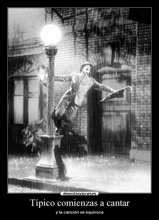 Típico comienzas a cantar -