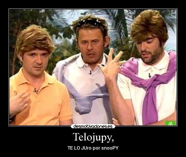 Telojupy, - TE LO JUro por snooPY