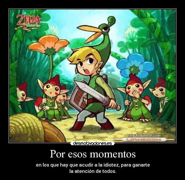 Por esos momentos - en los que hay que acudir a la idiotez, para ganarte
la atención de todos.