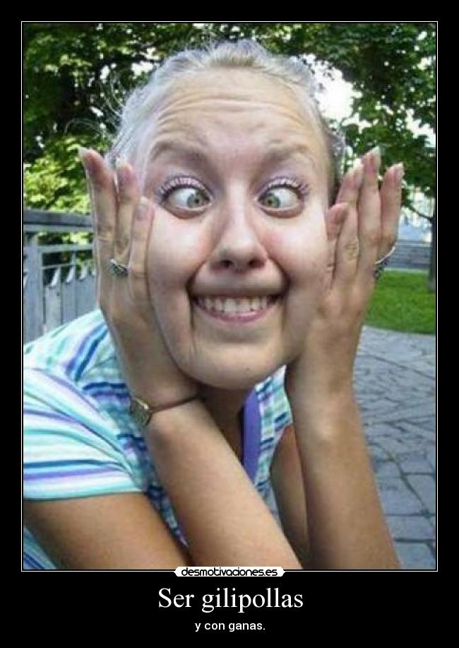 Ser gilipollas -