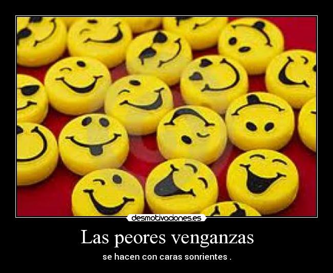 Las peores venganzas - se hacen con caras sonrientes .