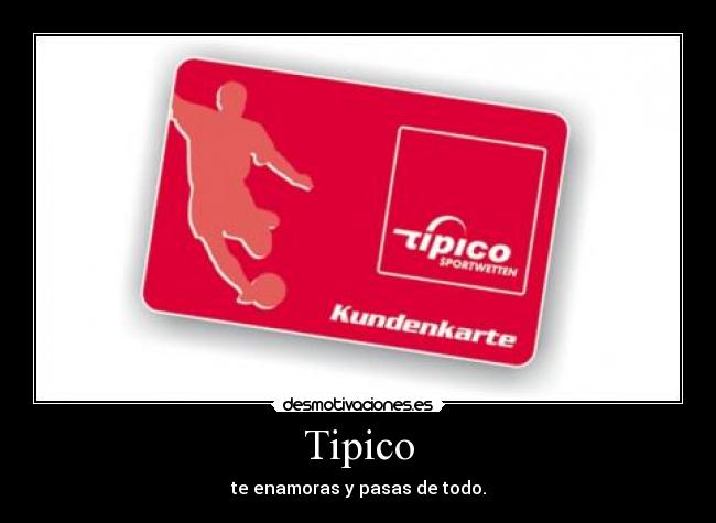 Tipico - te enamoras y pasas de todo.