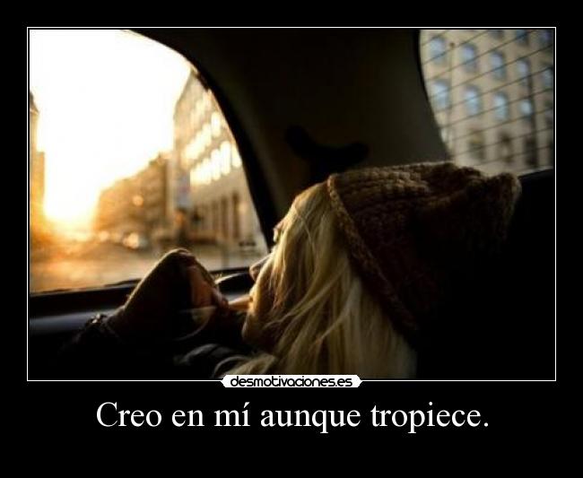 Creo en mí aunque tropiece. -