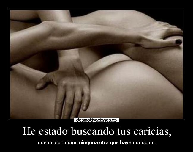 He estado buscando tus caricias, - 