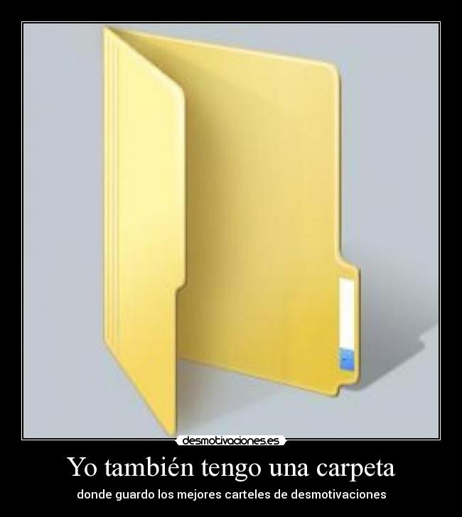 Yo también tengo una carpeta - donde guardo los mejores carteles de desmotivaciones