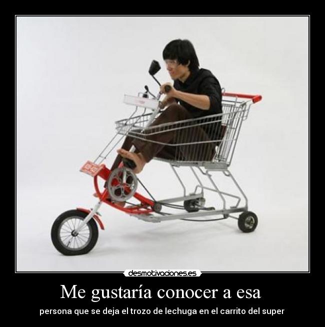 Me gustaría conocer a esa - persona que se deja el trozo de lechuga en el carrito del super