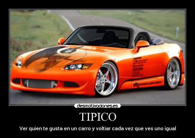 TIPICO - Ver quien te gusta en un carro y voltiar cada vez que ves uno igual