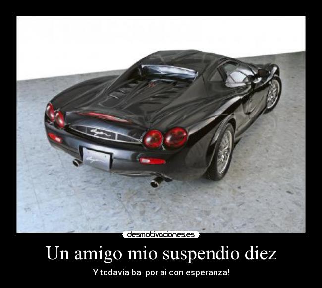 Un amigo mio suspendio diez - Y todavia ba  por ai con esperanza!