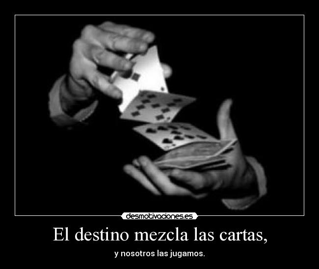 El destino mezcla las cartas, -