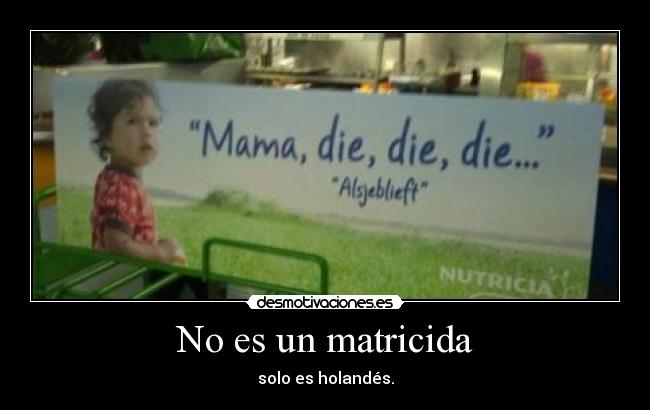 No es un matricida - solo es holandés.