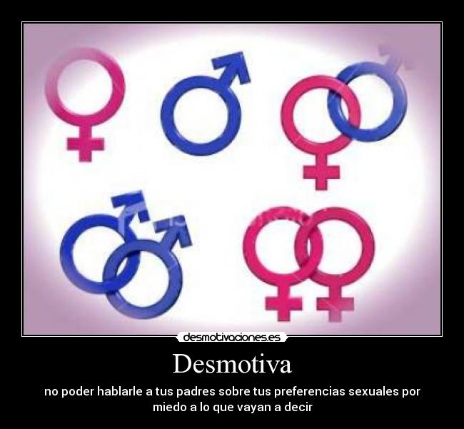 Desmotiva - no poder hablarle a tus padres sobre tus preferencias sexuales por
miedo a lo que vayan a decir