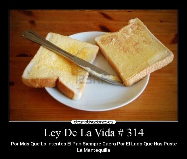 Ley De La Vida # 314 - Por Mas Que Lo Intentes El Pan Siempre Caera Por El Lado Que Has Puste
La Mantequilla