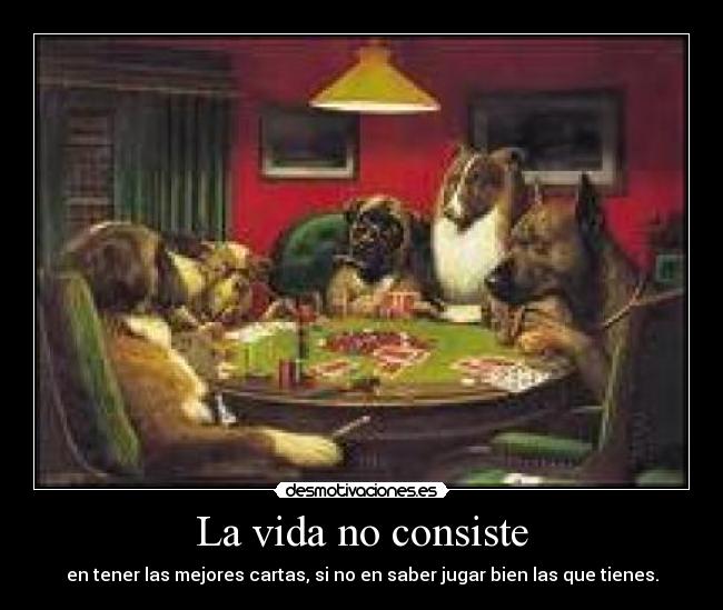 La vida no consiste - en tener las mejores cartas, si no en saber jugar bien las que tienes.