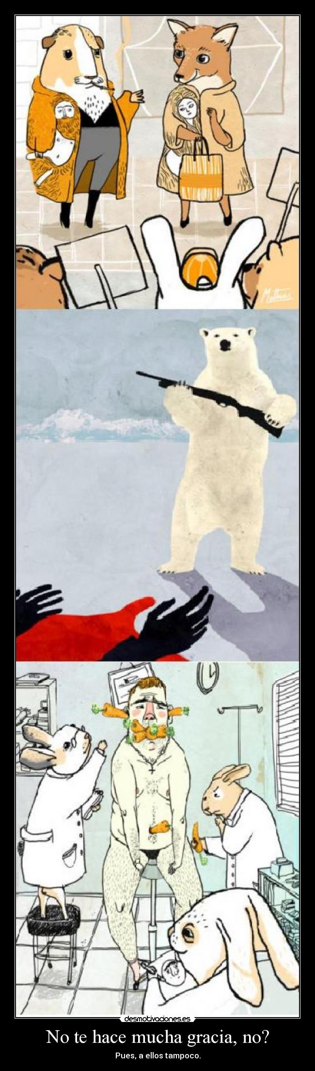 No te hace mucha gracia, no? -