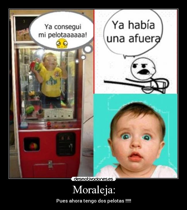 Moraleja: - Pues ahora tengo dos pelotas !!!!!