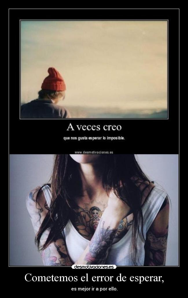 Cometemos el error de esperar, - es mejor ir a por ello.