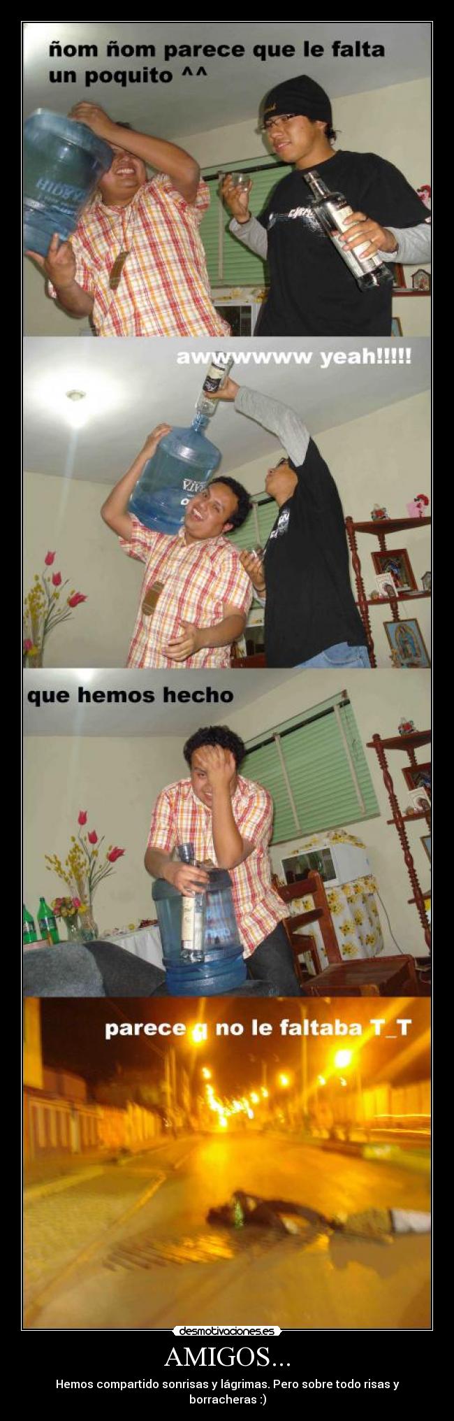 AMIGOS... - Hemos compartido sonrisas y lágrimas. Pero sobre todo risas y borracheras :)