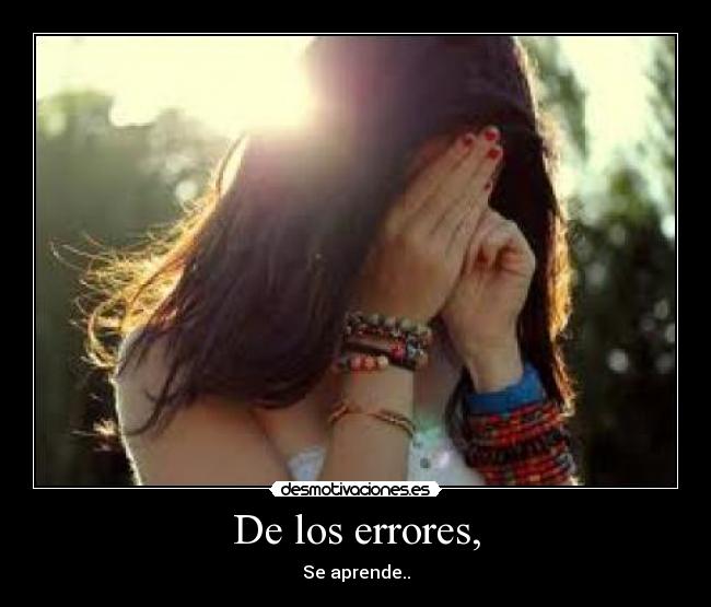 De los errores, - Se aprende..
