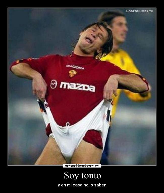 Soy tonto - y en mi casa no lo saben