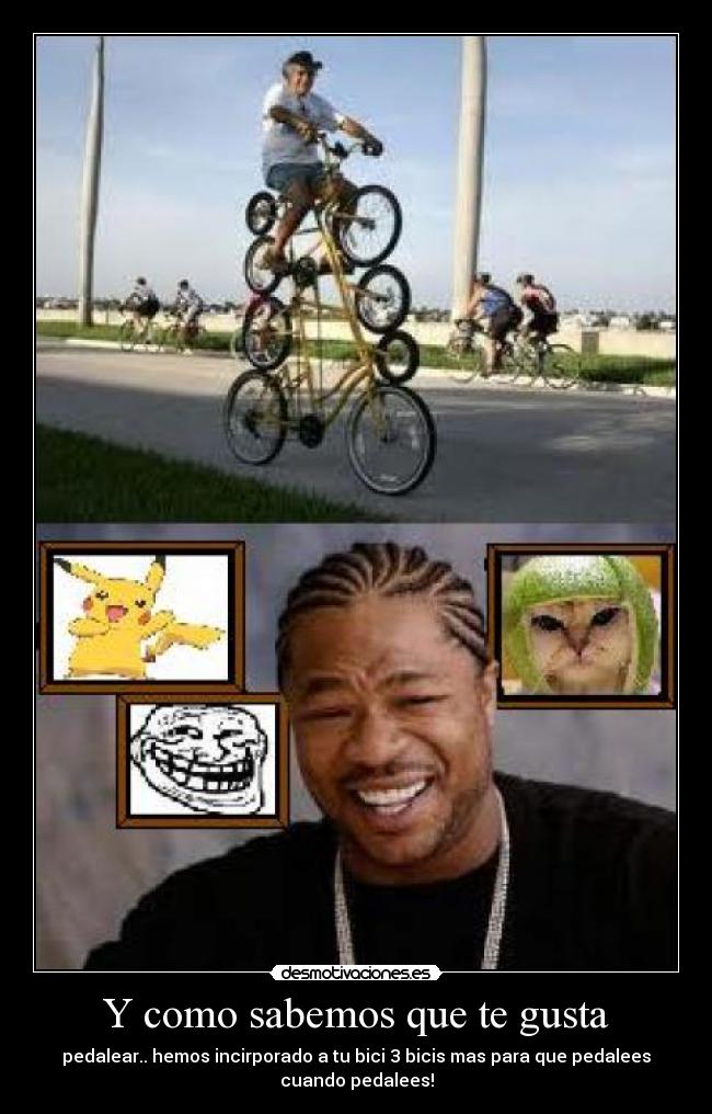 Y como sabemos que te gusta - pedalear.. hemos incirporado a tu bici 3 bicis mas para que pedalees
cuando pedalees!