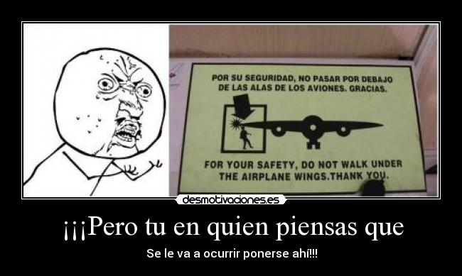 ¡¡¡Pero tu en quien piensas que - Se le va a ocurrir ponerse ahí!!!