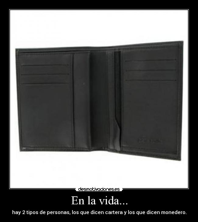 En la vida... - hay 2 tipos de personas, los que dicen cartera y los que dicen monedero.