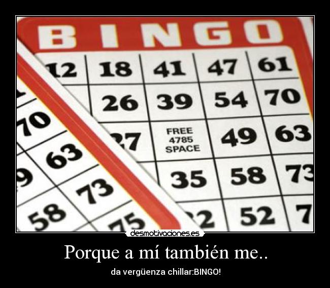 Porque a mí también me.. - da vergüenza chillar:BINGO!