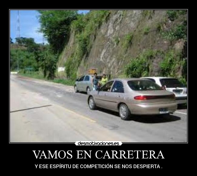 VAMOS EN CARRETERA - Y ESE ESPÍRITU DE COMPETICIÓN SE NOS DESPIERTA .