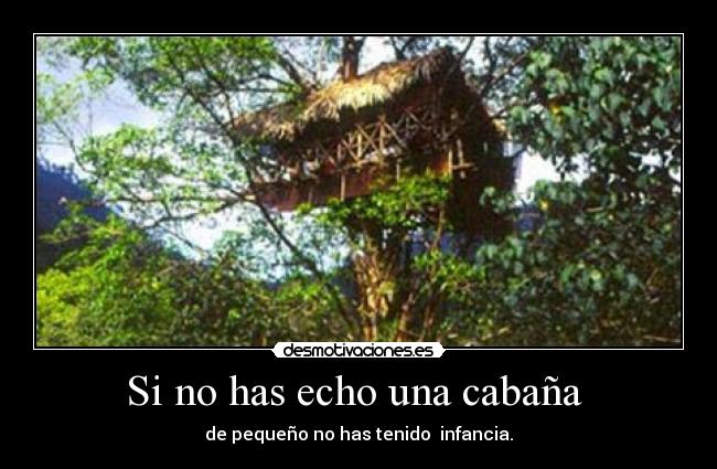 Si no has echo una cabaña - de pequeño no has tenido infancia.