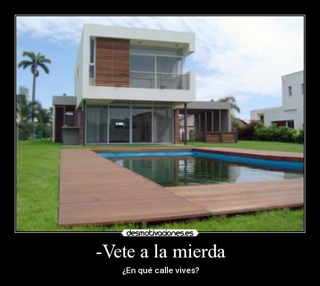 -Vete a la mierda - ¿En qué calle vives?