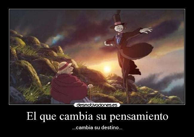 El que cambia su pensamiento - ...cambia su destino...