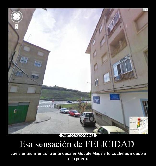 Esa sensación de FELICIDAD - que sientes al encontrar tu casa en Google Maps y tu coche aparcado a a la puerta