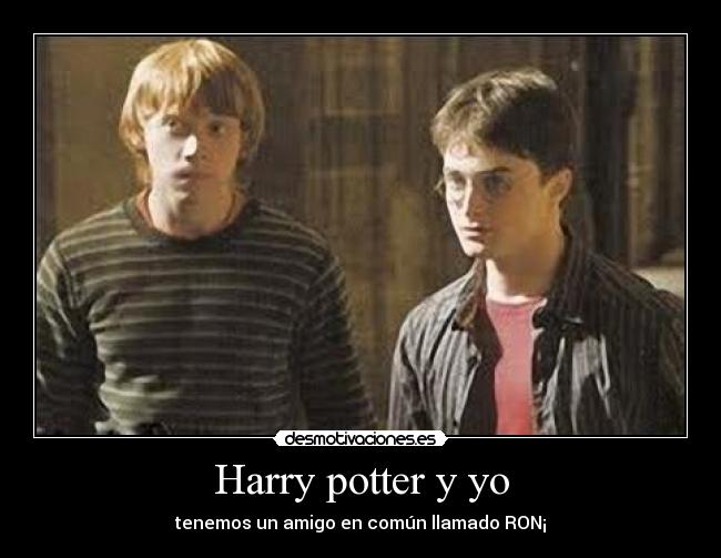 Harry potter y yo - tenemos un amigo en común llamado RON¡