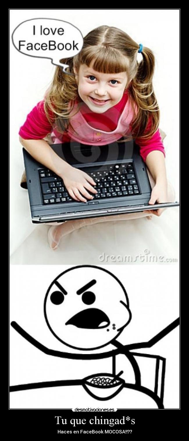 Tu que chingad*s - Haces en FaceBook MOCOSA!!??