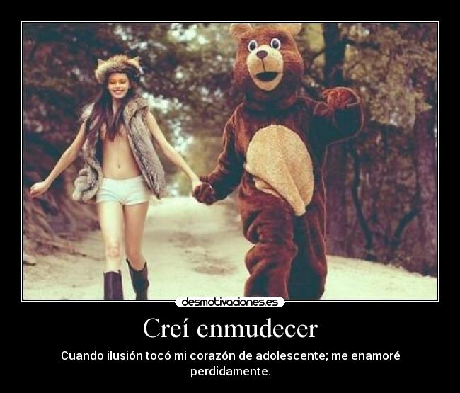 Creí enmudecer - Cuando ilusión tocó mi corazón de adolescente; me enamoré perdidamente.