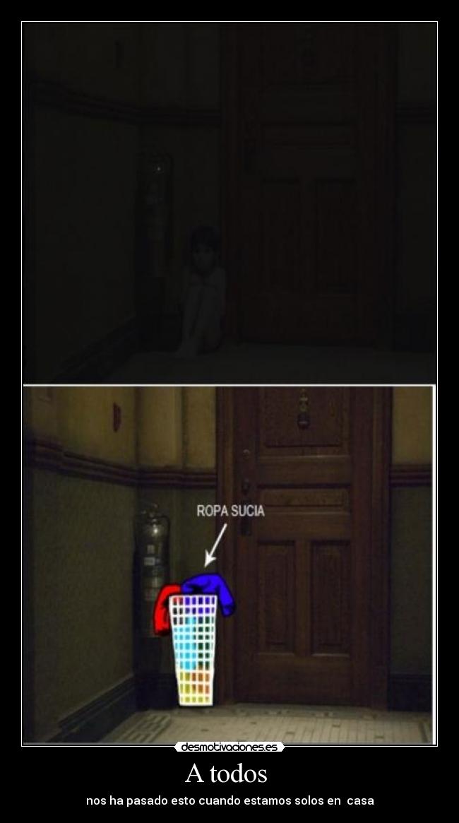 A todos  - nos ha pasado esto cuando estamos solos en  casa