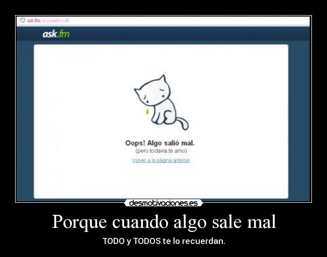 Porque cuando algo sale mal - TODO y TODOS te lo recuerdan.