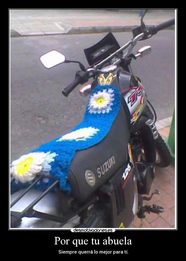 Por que tu abuela - Siempre querrá lo mejor para tí.