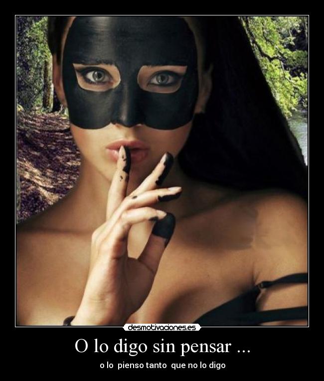 O lo digo sin pensar ... -