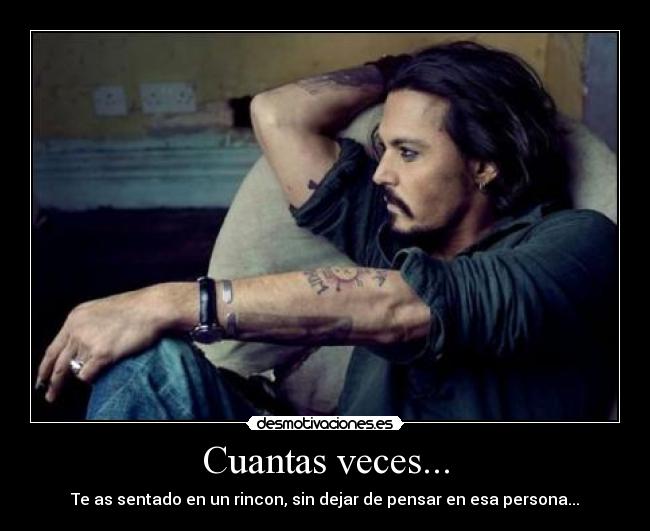 Cuantas veces... - Te as sentado en un rincon, sin dejar de pensar en esa persona...