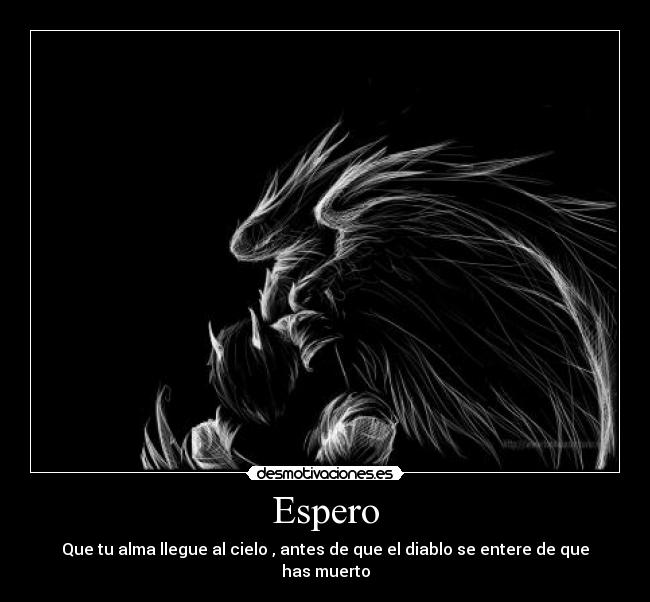 Espero - Que tu alma llegue al cielo , antes de que el diablo se entere de que has muerto