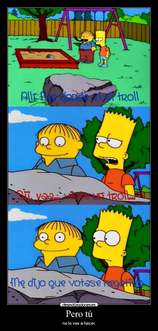 Pero tú - no lo vas a hacer.