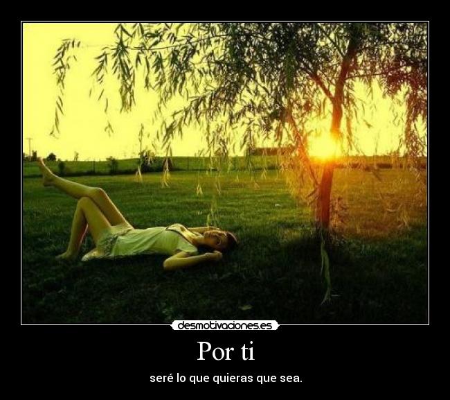 Por ti - seré lo que quieras que sea.